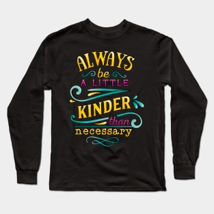 Always be a little kinder than necessary Inspirational Quote Long Sleeve T-Shirt